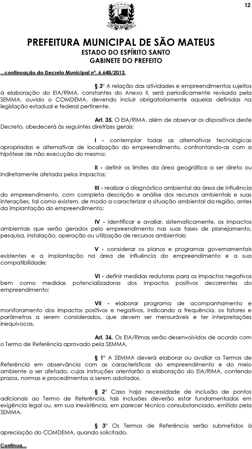 O EA/RMA, além de observar os dispositivos deste Decreto, obedecerá às seguintes diretrizes gerais: - contemplar todas as alternativas tecnológicas apropriadas e alternativas de localização do