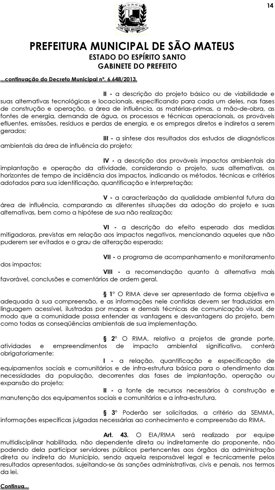 efluentes, emissões, resíduos e perdas de energia, e os empregos diretos e indiretos a serem gerados; - a síntese dos resultados dos estudos de diagnósticos ambientais da área de influência do