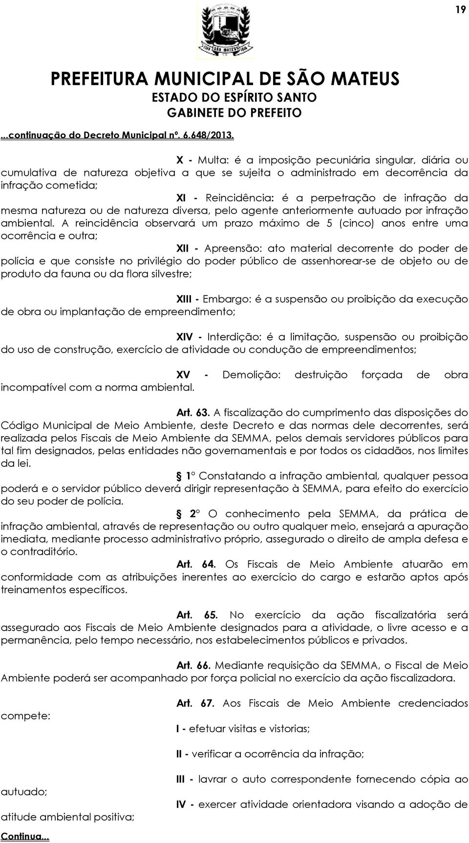 A reincidência observará um prazo máximo de 5 (cinco) anos entre uma ocorrência e outra; X - Apreensão: ato material decorrente do poder de polícia e que consiste no privilégio do poder público de