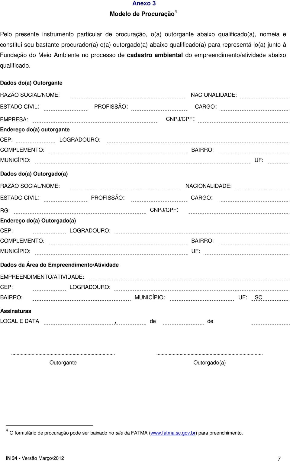 Dados do(a) Outorgante RAZÃO SOCIAL/NOME: NACIONALIDADE: ESTADO CIVIL: PROFISSÃO: CARGO: EMPRESA: CNPJ/CPF: Endereço do(a) outorgante CEP: COMPLEMENTO: BAIRRO: MUNICÍPIO: UF: Dados do(a) Outorgado(a)