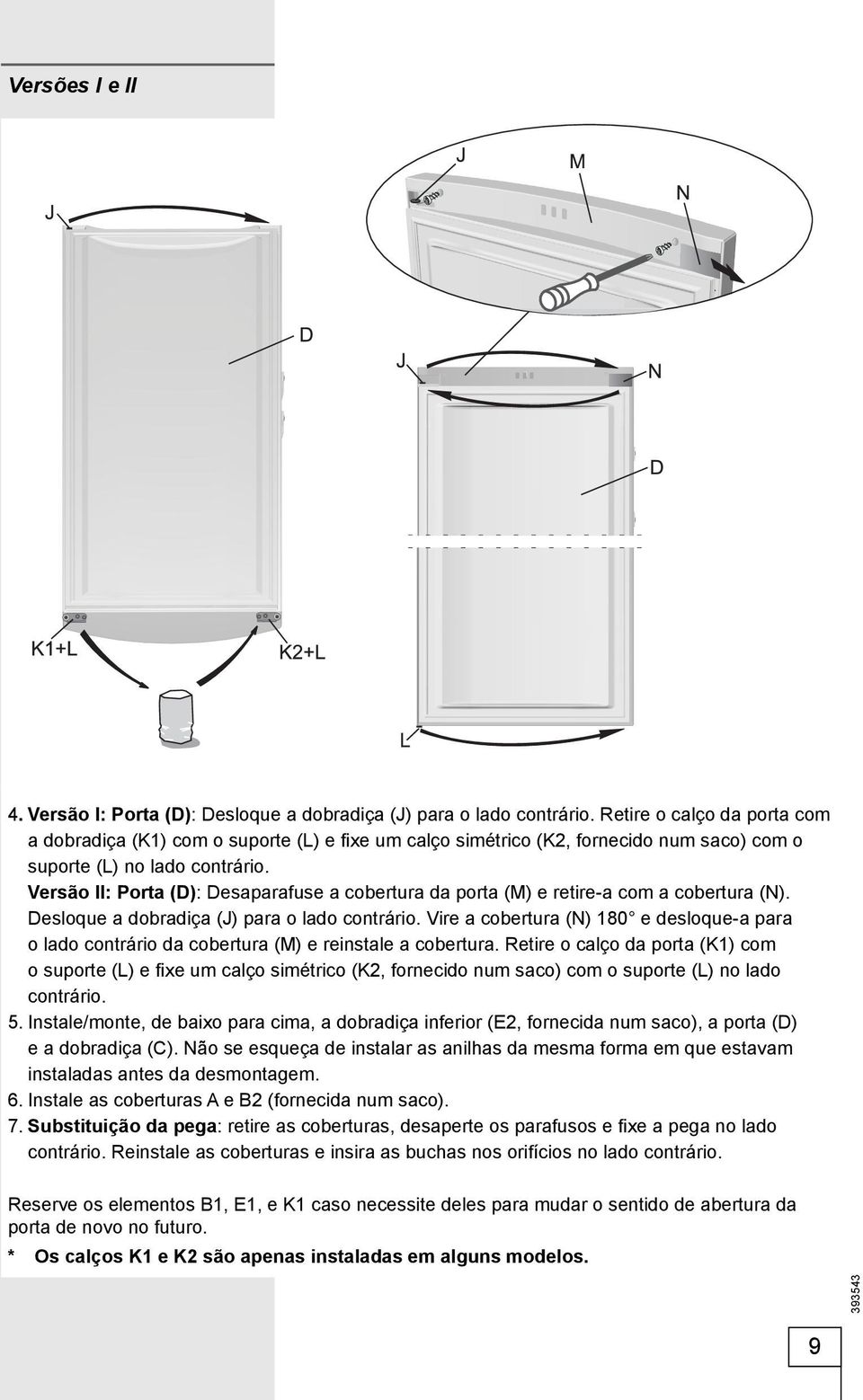 Versão II: Porta (D): Desaparafuse a cobertura da porta (M) e retire-a com a cobertura (N). Desloque a dobradiça (J) para o lado contrário.