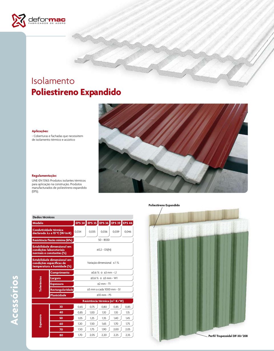 Poliestireno Expandido Dados técnicos Modelo EPS 34 EPS 35 EPS 36 EPS 39 EPS 46 Condutividade térmica declarada D a 10 o C (W/m K) Resistência flexão mínima (kpa) Estabilidade dimensional em