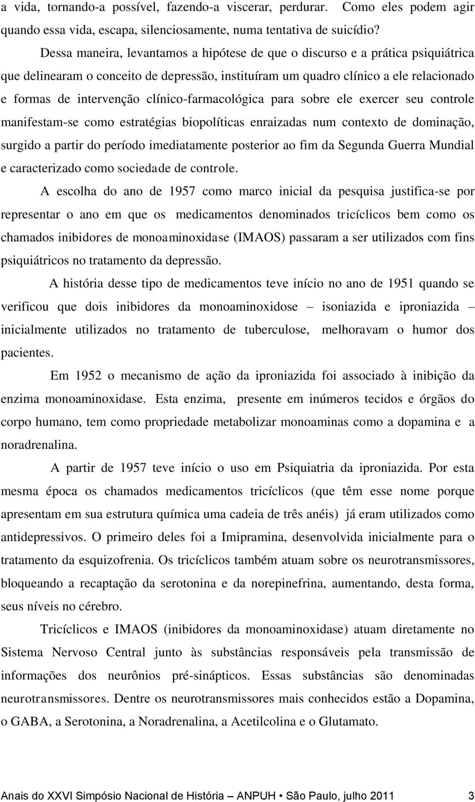 clínico-farmacológica para sobre ele exercer seu controle manifestam-se como estratégias biopolíticas enraizadas num contexto de dominação, surgido a partir do período imediatamente posterior ao fim