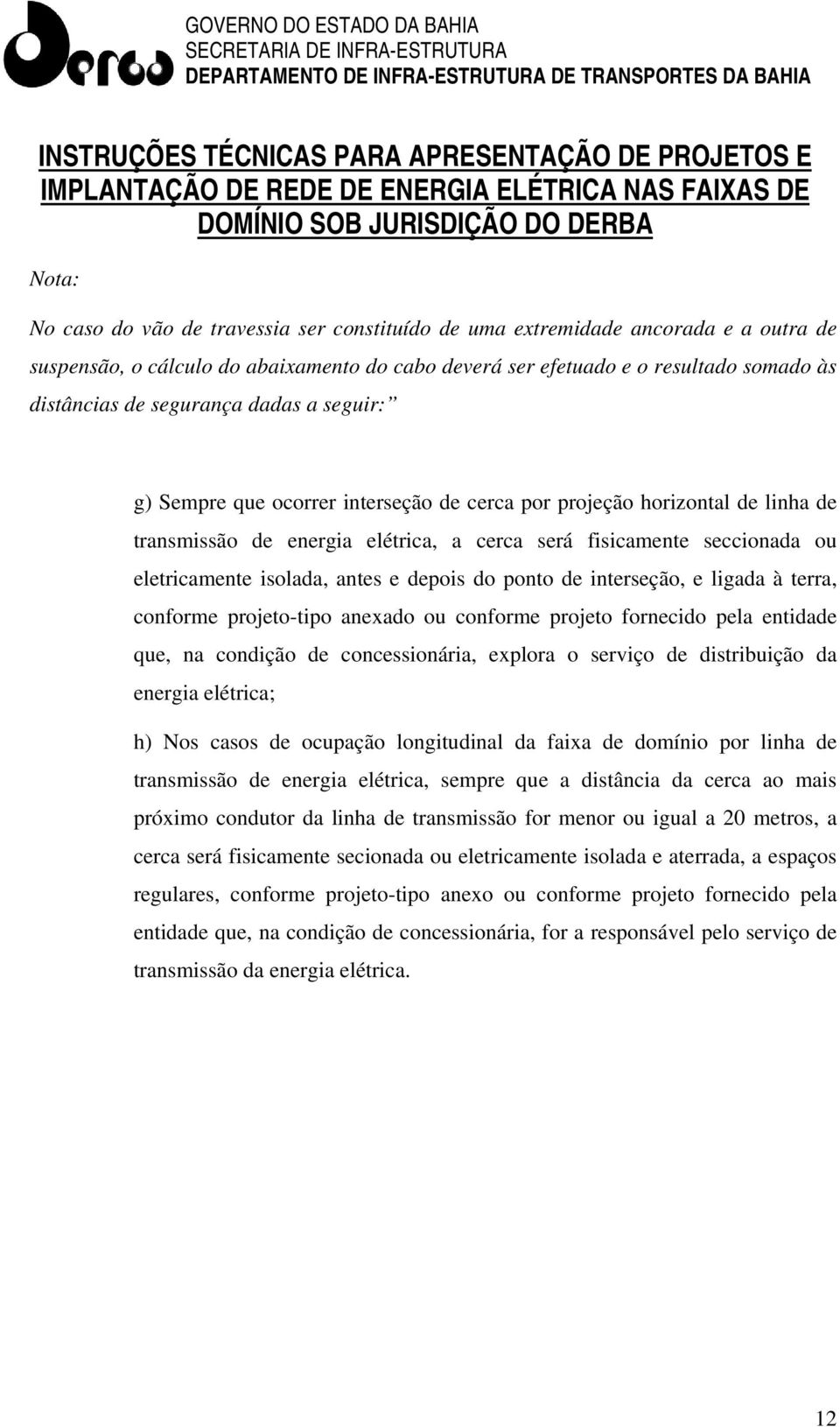 antes e depois do ponto de interseção, e ligada à terra, conforme projeto-tipo anexado ou conforme projeto fornecido pela entidade que, na condição de concessionária, explora o serviço de