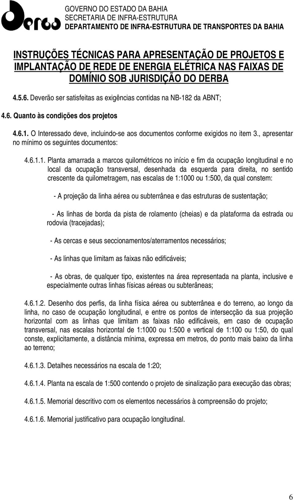 1. Planta amarrada a marcos quilométricos no início e fim da ocupação longitudinal e no local da ocupação transversal, desenhada da esquerda para direita, no sentido crescente da quilometragem, nas