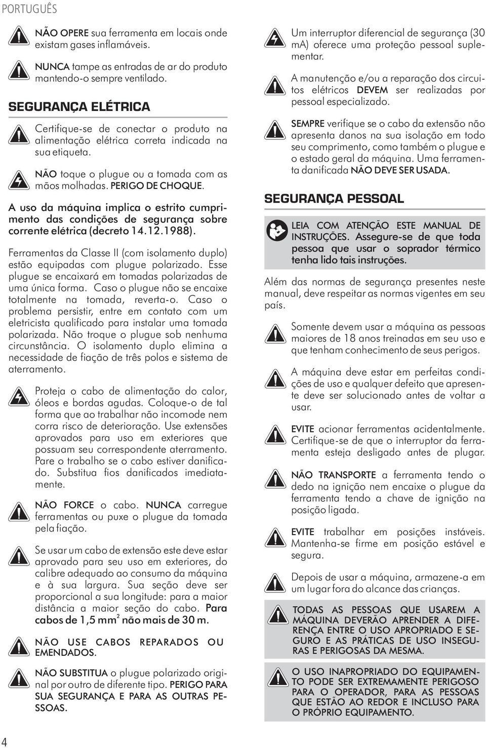 A uso da máquina implica o estrito cumprimento das condições de segurança sobre corrente elétrica (decreto 14.1.1988).