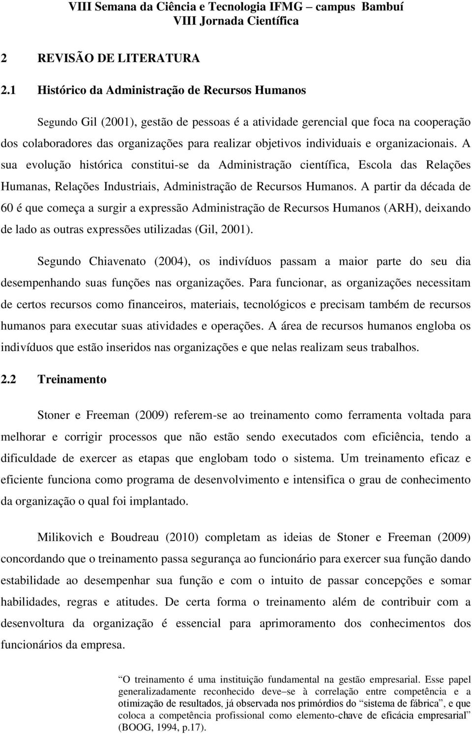 individuais e organizacionais. A sua evolução histórica constitui-se da Administração científica, Escola das Relações Humanas, Relações Industriais, Administração de Recursos Humanos.