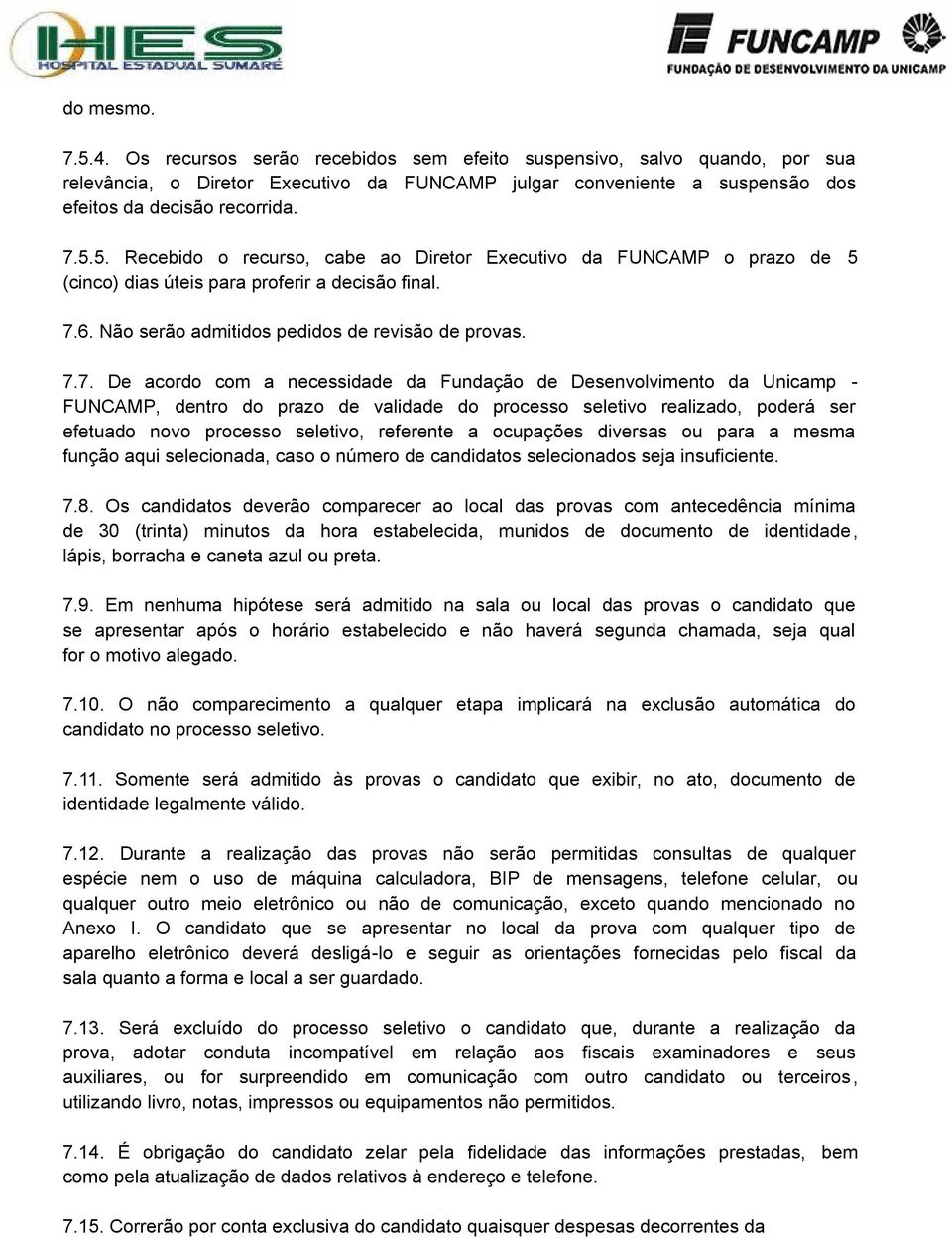 realizado, poderá ser efetuado novo processo seletivo, referente a ocupações diversas ou para a mesma função aqui selecionada, caso o número de candidatos selecionados seja insuficiente. 7.8.