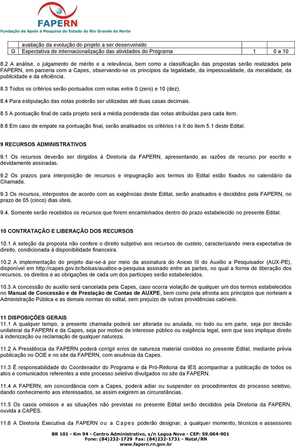 impessoalidade, da moralidade, da publicidade e da eficiência. 8.3 Todos os critérios serão pontuados com notas entre 0 (zero) e 10 (dez). 8.4 Para estipulação das notas poderão ser utilizadas até duas casas decimais.