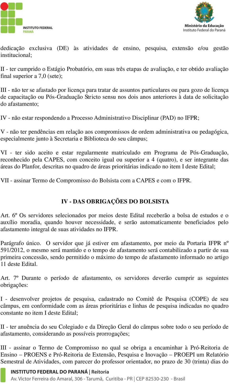 de solicitação do afastamento; IV - não estar respondendo a Processo Administrativo Disciplinar (PAD) no IFPR; V - não ter pendências em relação aos compromissos de ordem administrativa ou