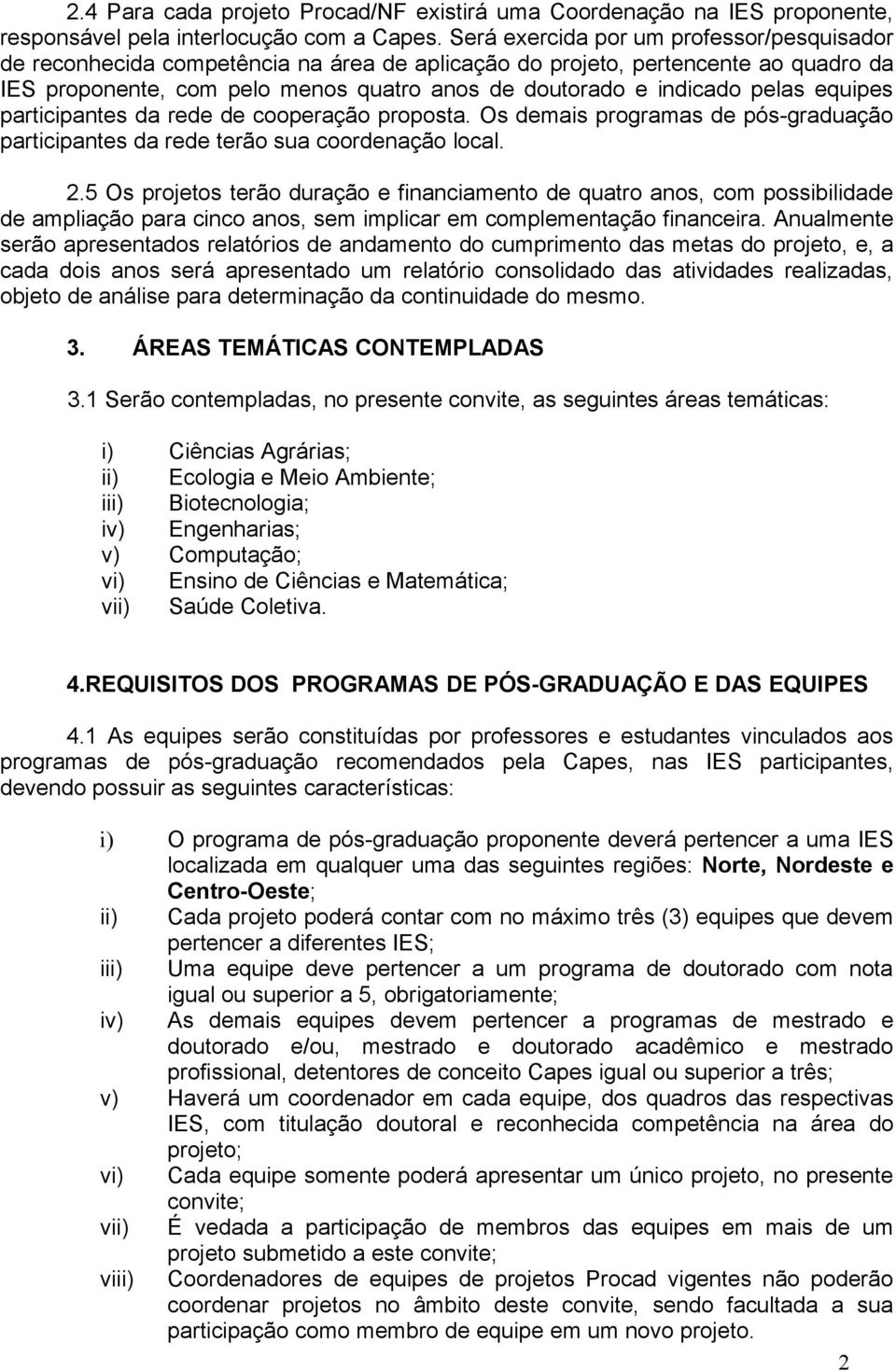 pelas equipes participantes da rede de cooperação proposta. Os demais programas de pós-graduação participantes da rede terão sua coordenação local. 2.