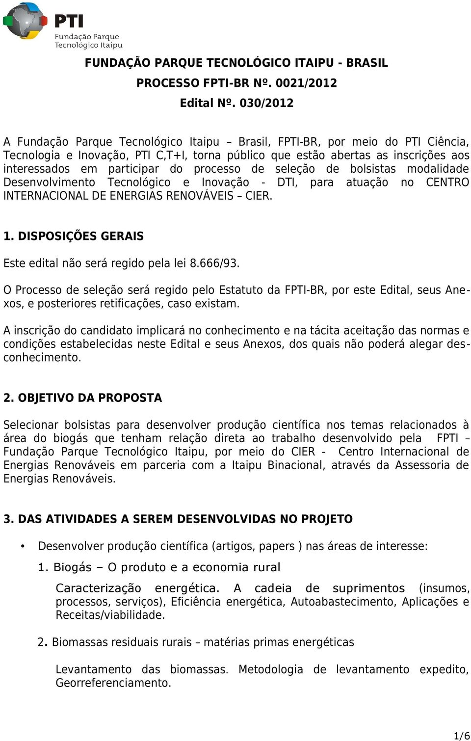 do processo de seleção de bolsistas modalidade Desenvolvimento Tecnológico e Inovação - DTI, para atuação no CENTRO INTERNACIONAL DE ENERGIAS RENOVÁVEIS CIER. 1.