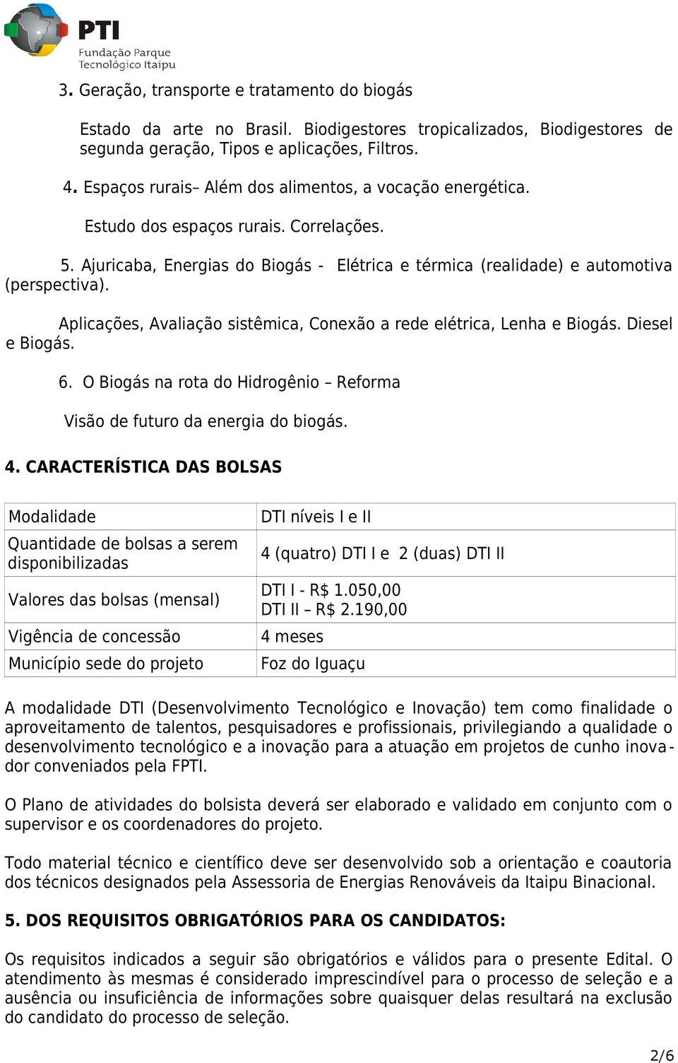 Aplicações, Avaliação sistêmica, Conexão a rede elétrica, Lenha e Biogás. Diesel e Biogás. 6. O Biogás na rota do Hidrogênio Reforma Visão de futuro da energia do biogás. 4.