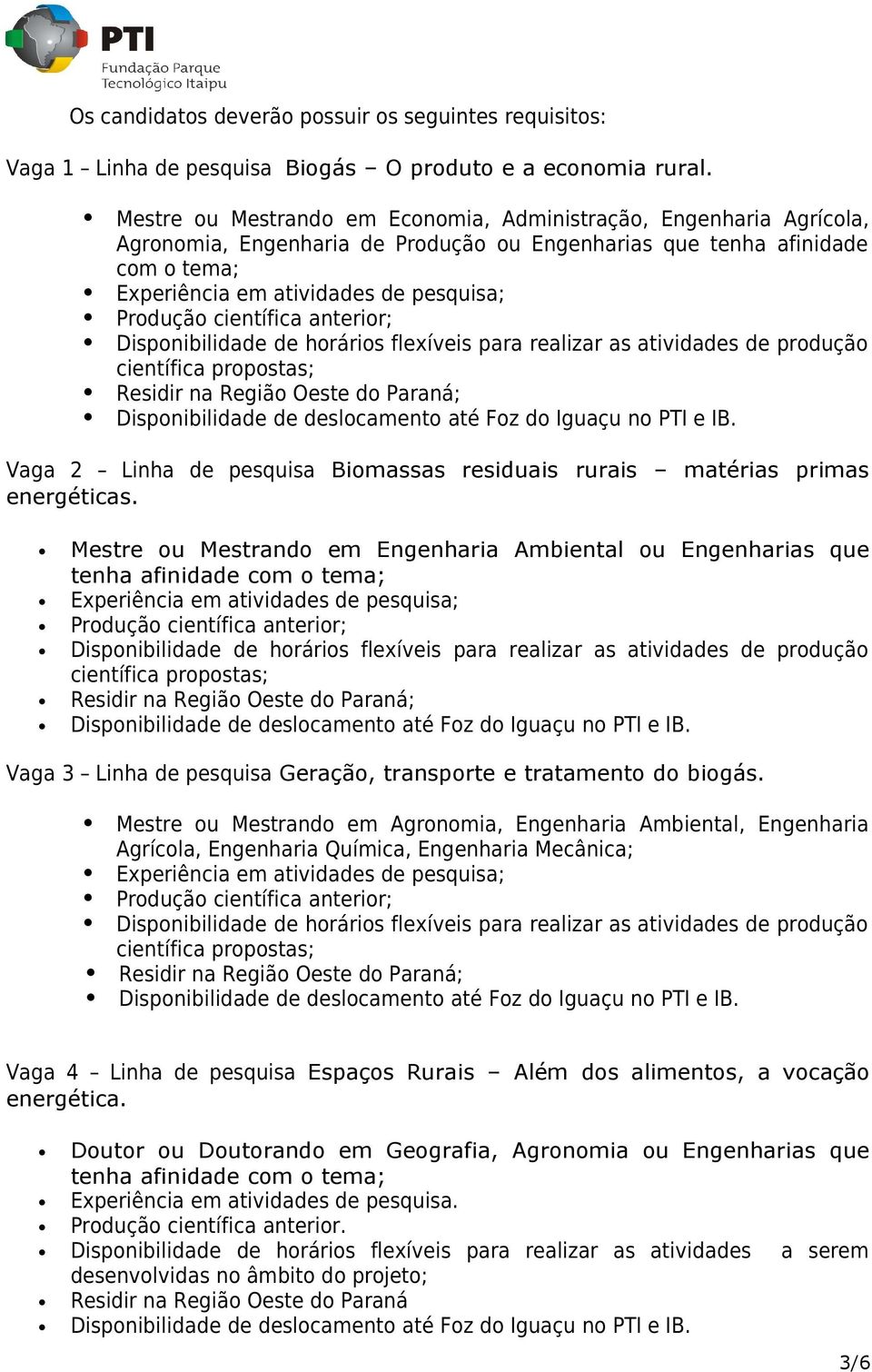 científica anterior; Disponibilidade de horários flexíveis para realizar as atividades de produção Residir na Região Oeste do Paraná; Disponibilidade de deslocamento até Foz do Iguaçu no PTI e IB.