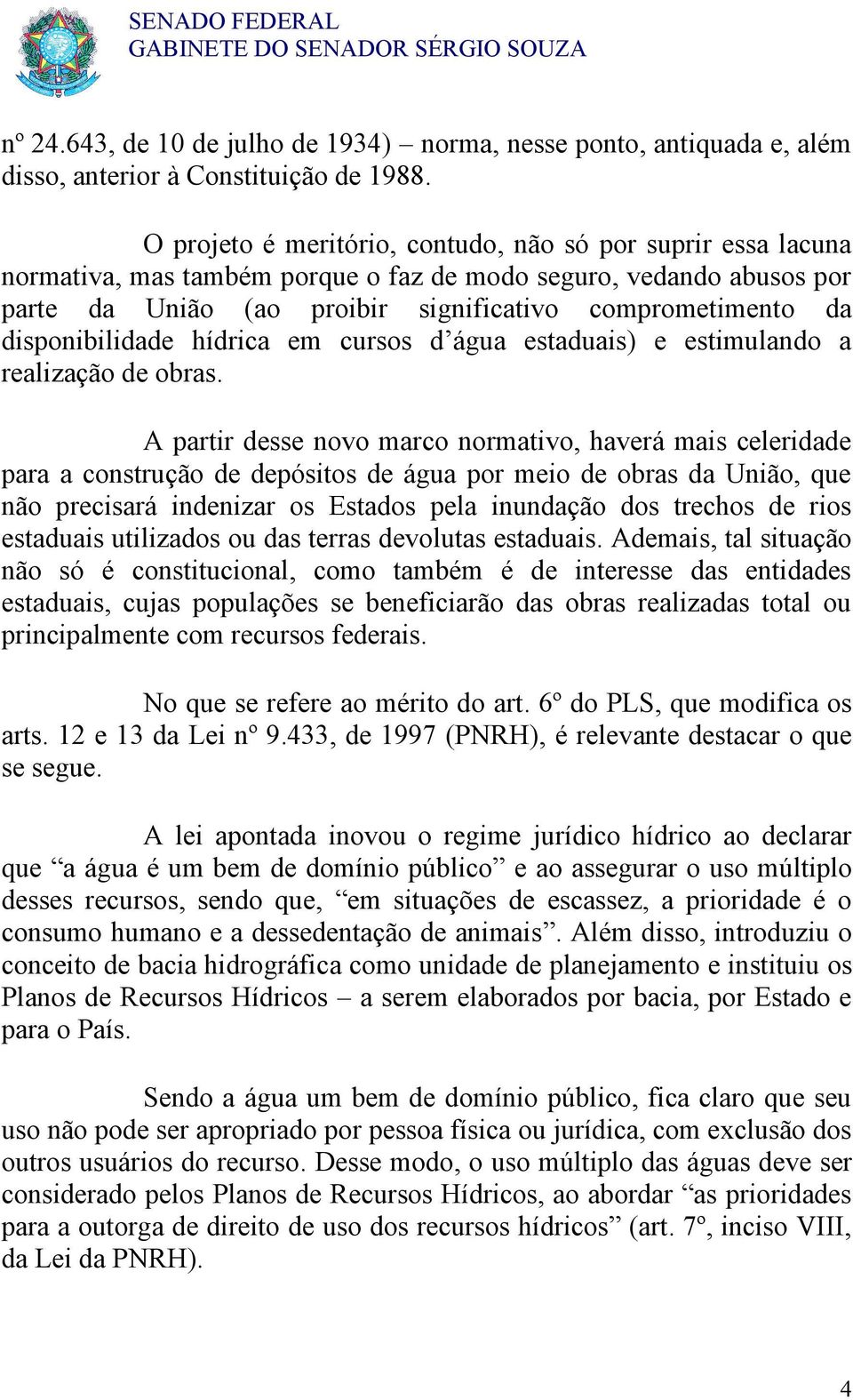 disponibilidade hídrica em cursos d água estaduais) e estimulando a realização de obras.