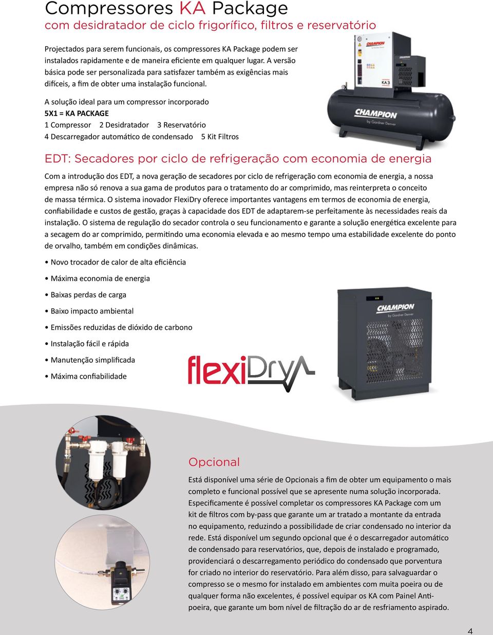 A solução ideal para um compressor incorporado 5X1 = KA PACKAGE 1 Compressor 2 Desidratador 3 Reservatório 4 Descarregador automático de condensado 5 Kit Filtros EDT: Secadores por ciclo de