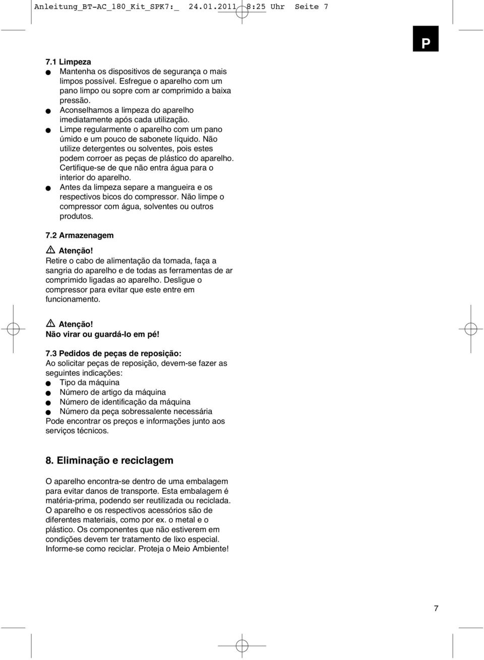 Limpe regularmente o aparelho com um pano úmido e um pouco de sabonete líquido. Não utilize detergentes ou solventes, pois estes podem corroer as peças de plástico do aparelho.