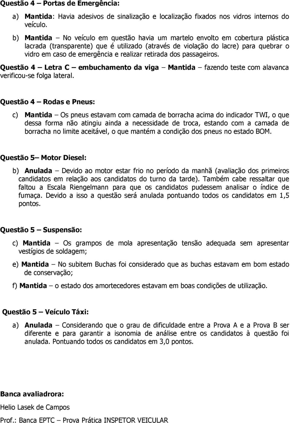 realizar retirada dos passageiros. Questão 4 Letra C embuchamento da viga Mantida fazendo teste com alavanca verificou-se folga lateral.