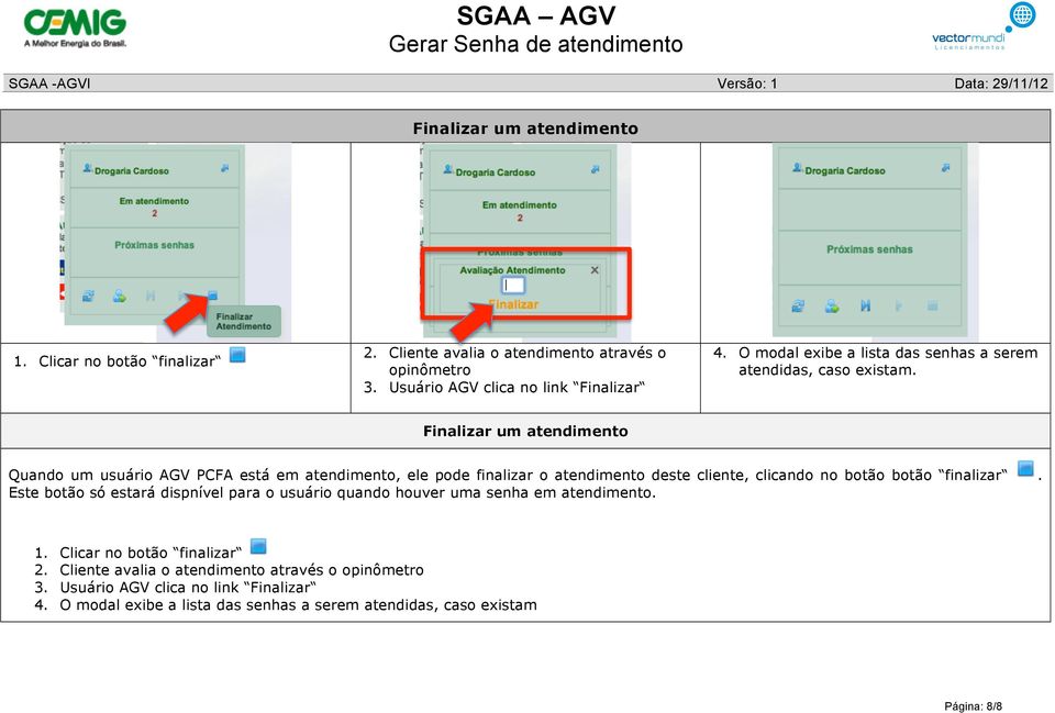 Finalizar um atendimento Quando um usuário AGV PCFA está em atendimento, ele pode finalizar o atendimento deste cliente, clicando no botão botão finalizar.