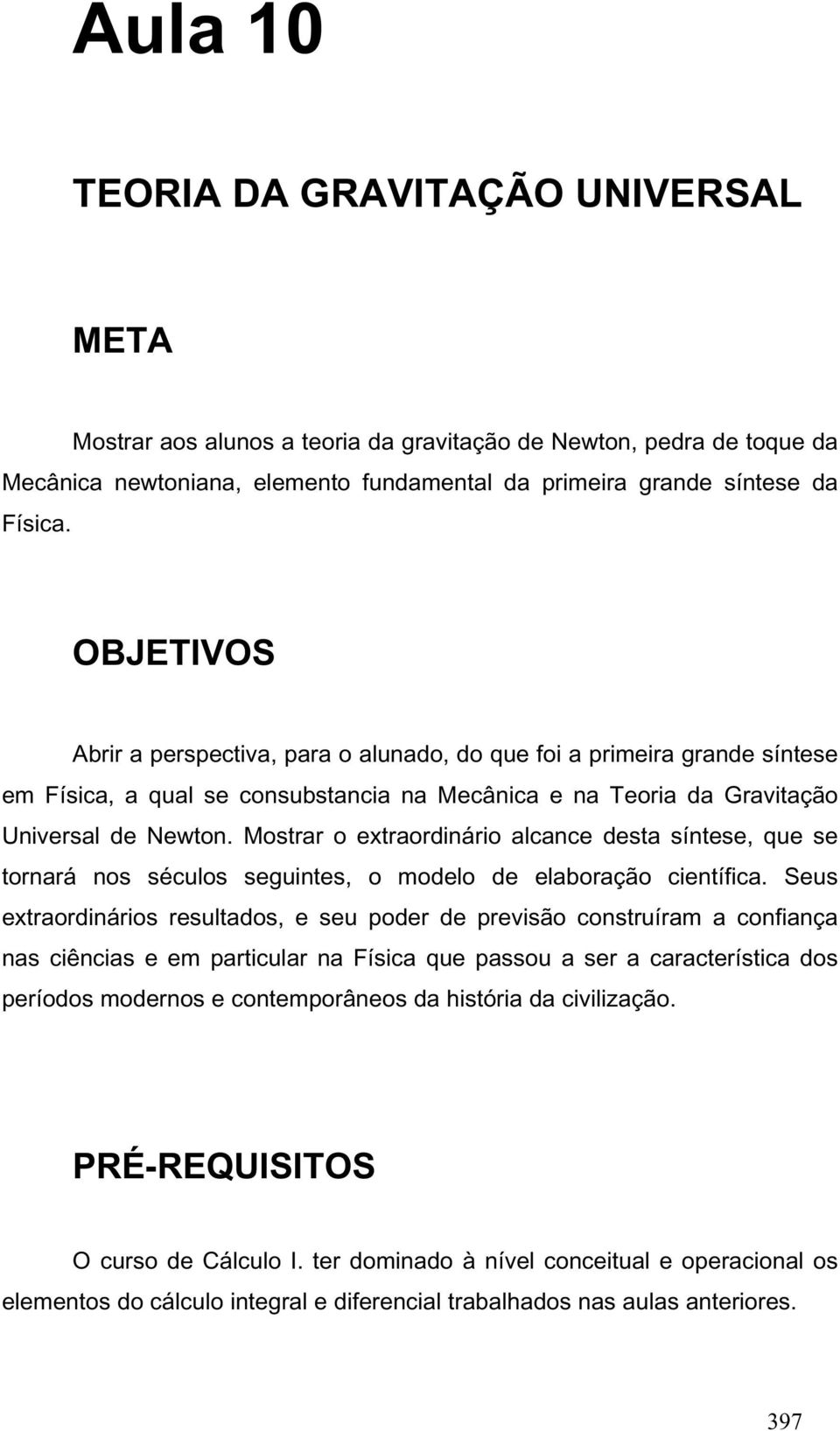 Mosta o extaodináio alcance desta síntese, que se tonaá nos séculos seguintes, o modelo de elaboação científica.