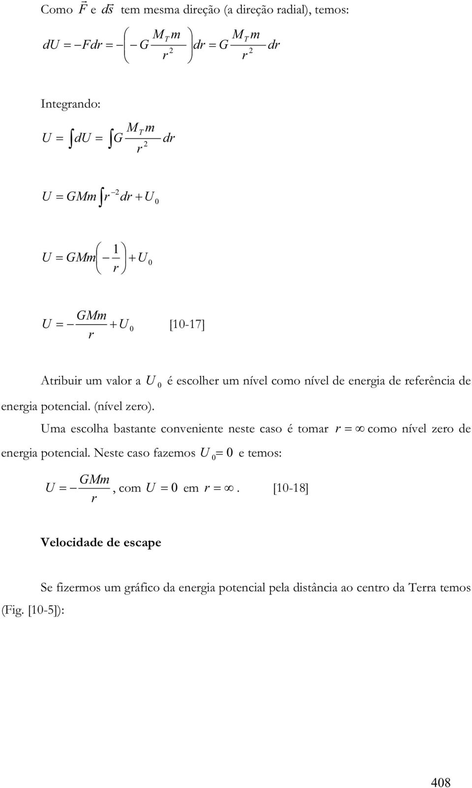 Uma escolha bastante conveniente neste caso é toma enegia potencial. Neste caso fazemos U 0 0 e temos: GMm U, com U 0 em.