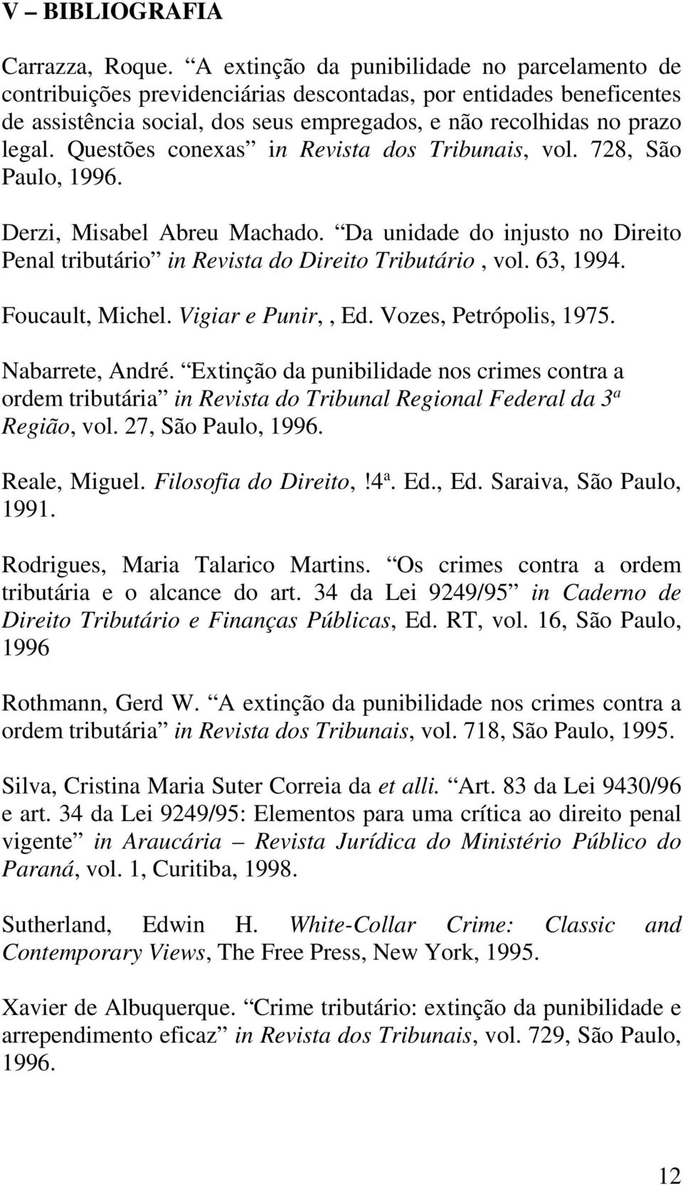 Questões conexas in Revista dos Tribunais, vol. 728, São Paulo, 1996. Derzi, Misabel Abreu Machado. Da unidade do injusto no Direito Penal tributário in Revista do Direito Tributário, vol. 63, 1994.