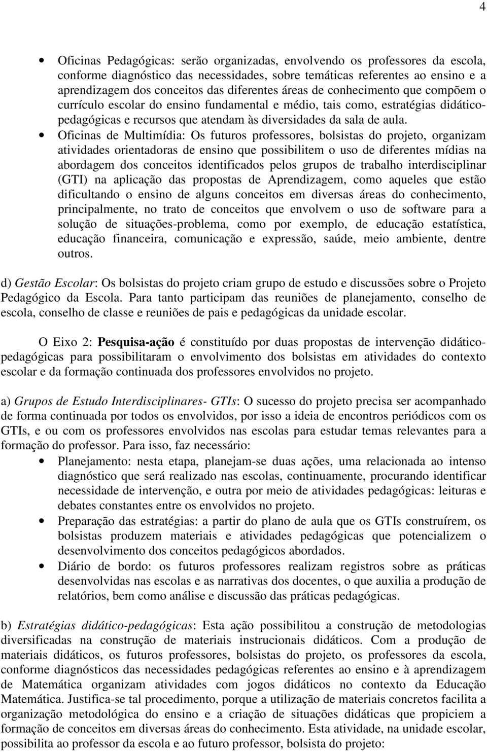 Oficinas de Multimídia: Os futuros professores, bolsistas do projeto, organizam atividades orientadoras de ensino que possibilitem o uso de diferentes mídias na abordagem dos conceitos identificados