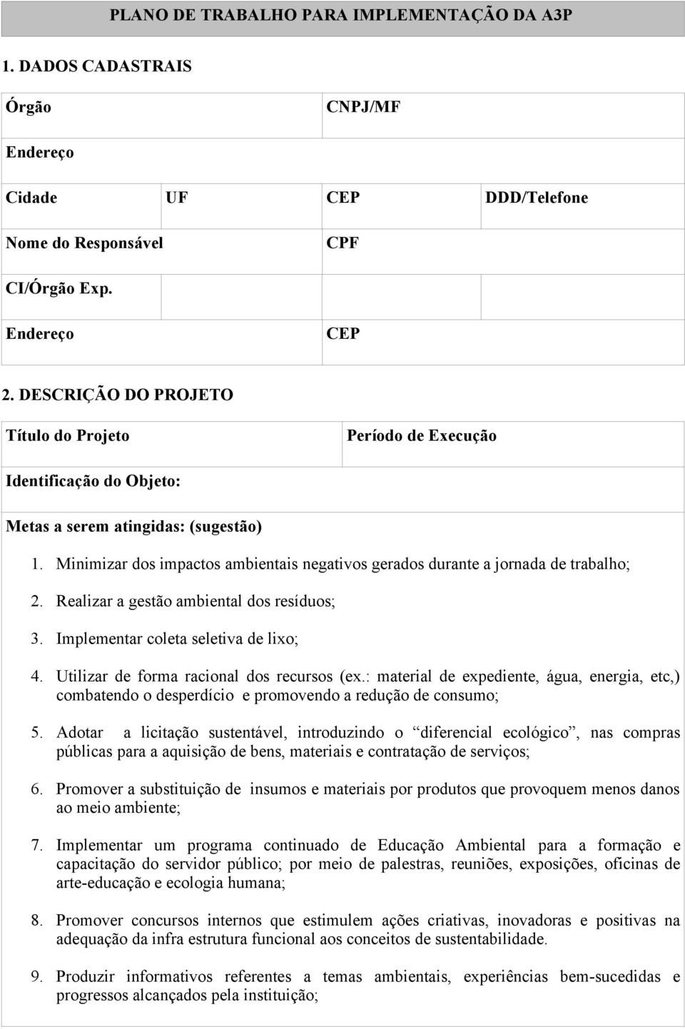 Minimizar dos impactos ambientais negativos gerados durante a jornada de trabalho; 2. Realizar a gestão ambiental dos resíduos; 3. Implementar coleta seletiva de lixo; 4.