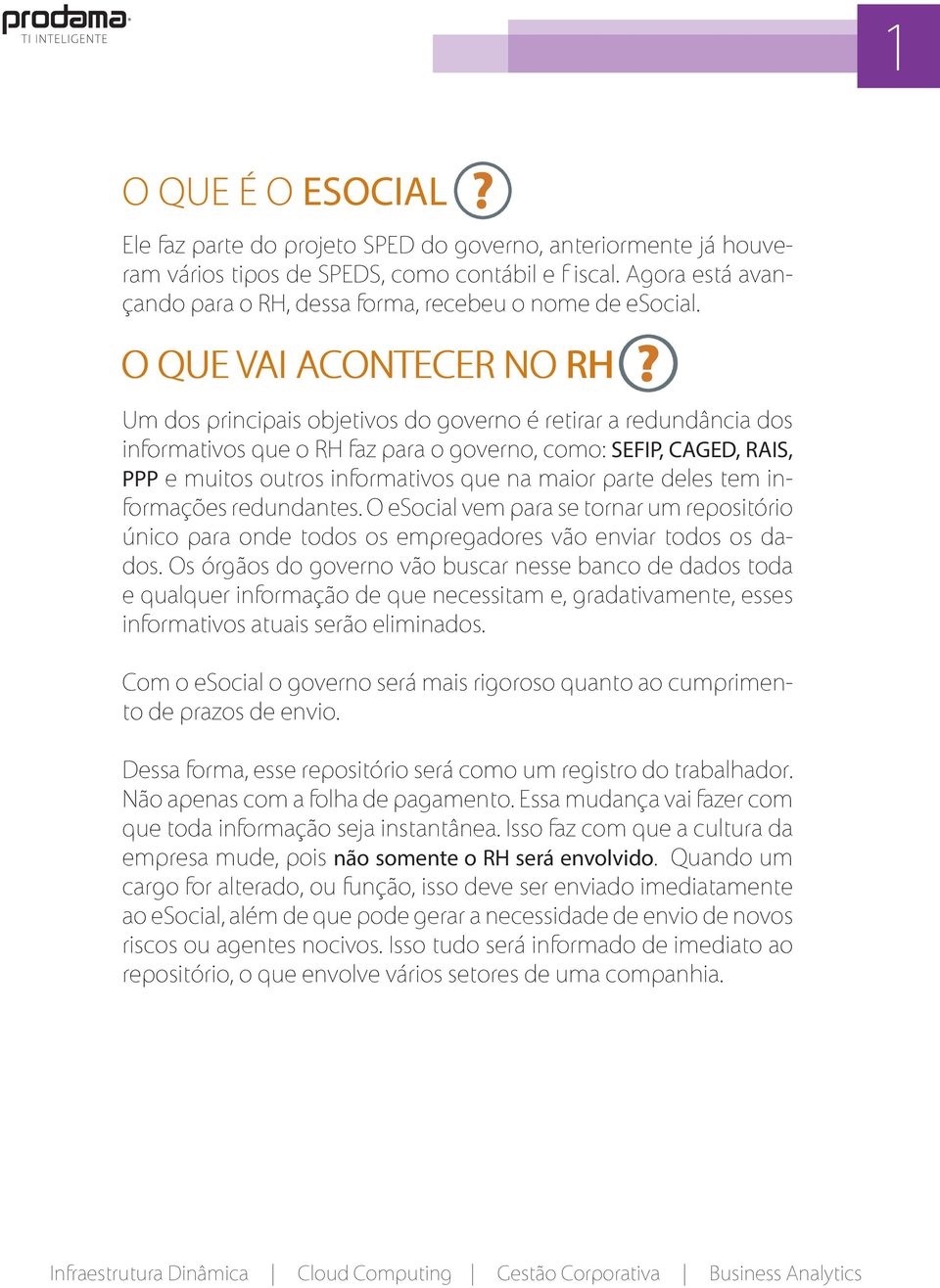 O QUE VAI ACONTECER NO RH Um dos principais objetivos do governo é retirar a redundância dos informativos que o RH faz para o governo, como: SEFIP, CAGED, RAIS, PPP e muitos outros informativos que