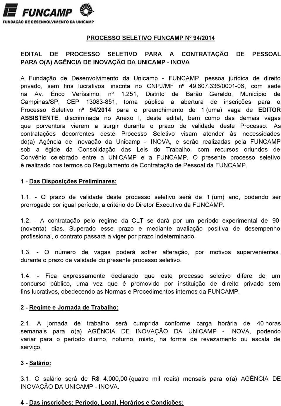 251, Distrito de Barão Geraldo, Município de Campinas/SP, CEP 13083-851, torna pública a abertura de inscrições para o Processo Seletivo nº 94/2014 para o preenchimento de 1 (uma) vaga de EDITOR