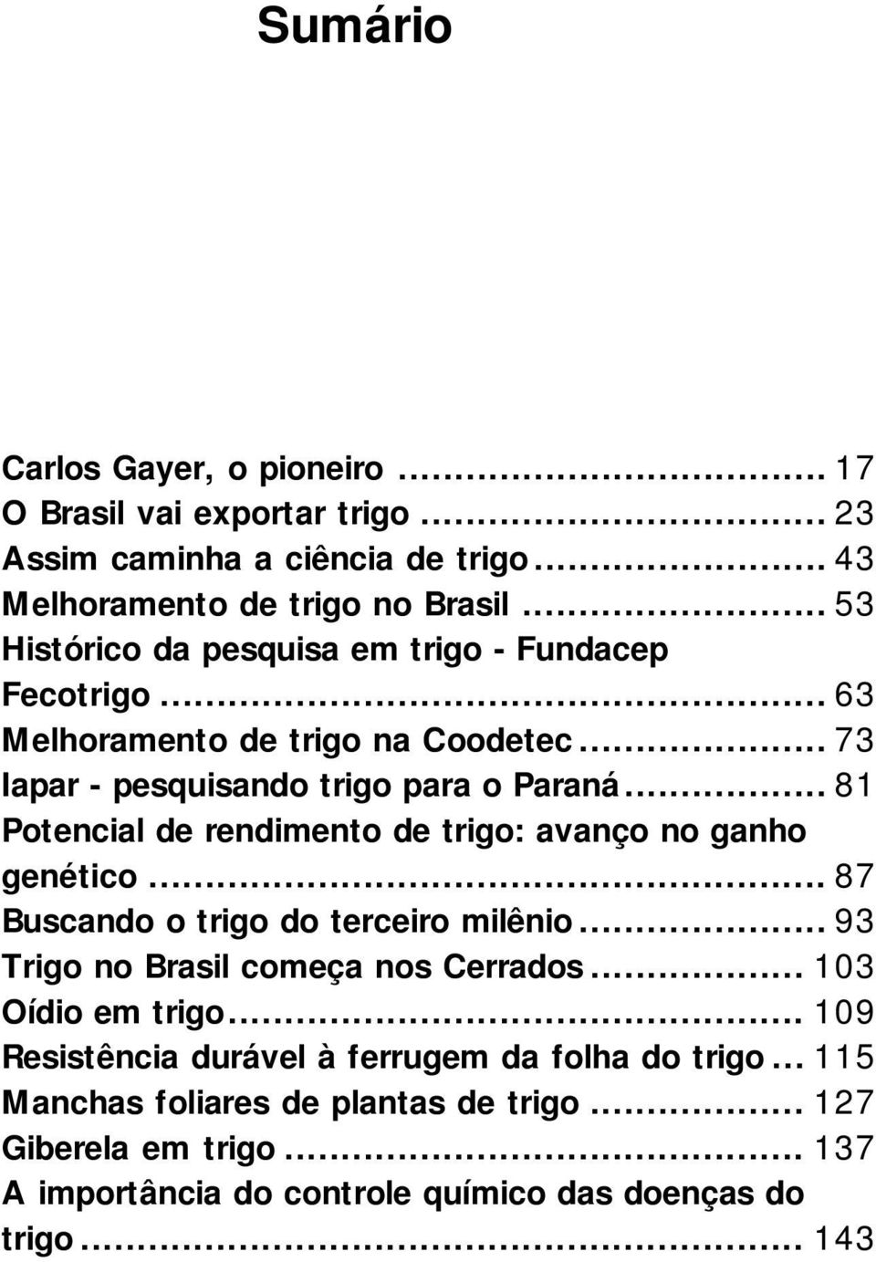 .. 81 Potencial de rendimento de trigo: avanço no ganho genético... 87 Buscando o trigo do terceiro milênio... 93 Trigo no Brasil começa nos Cerrados.