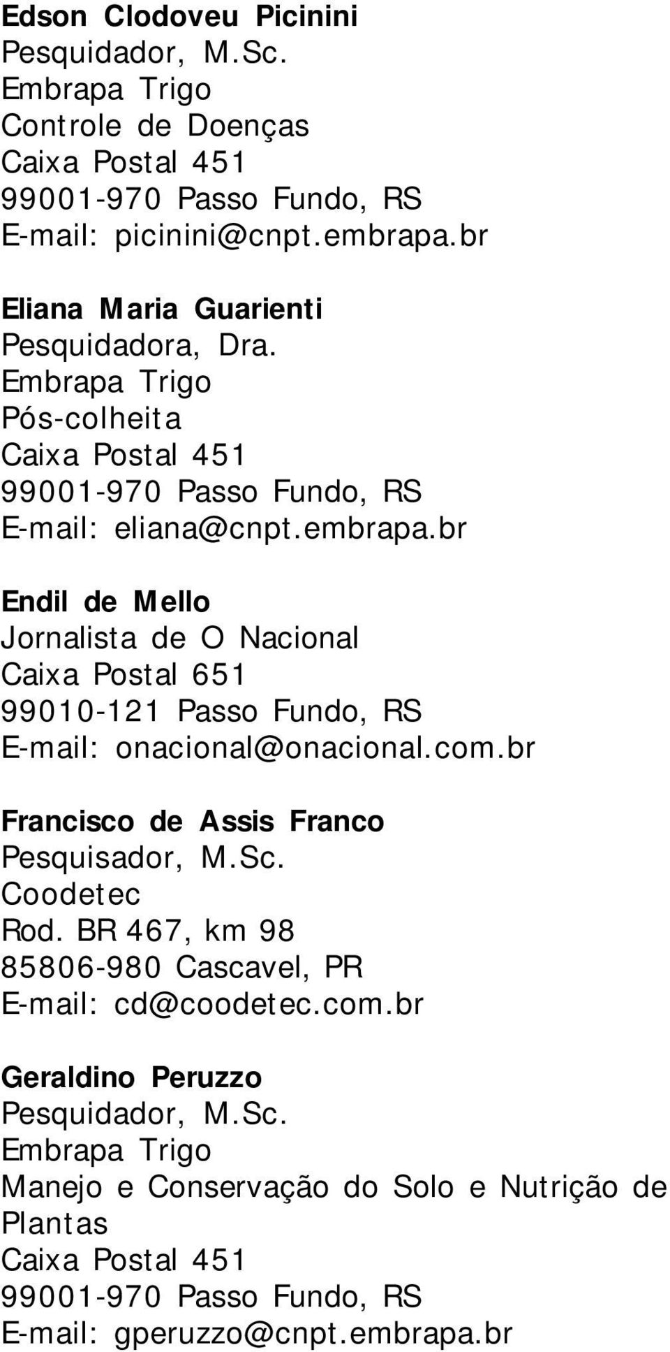 br Endil de Mello Jornalista de O Nacional Caixa Postal 651 99010-121 Passo Fundo, RS E-mail: onacional@onacional.com.