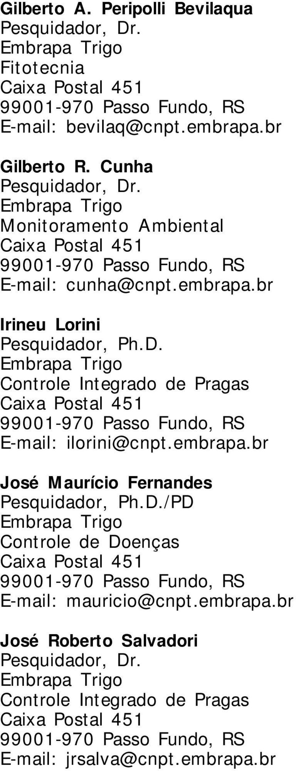 embrapa.br José Maurício Fernandes Pesquidador, Ph.D./PD Controle de Doenças E-mail: mauricio@cnpt.embrapa.br José Roberto Salvadori Pesquidador, Dr.