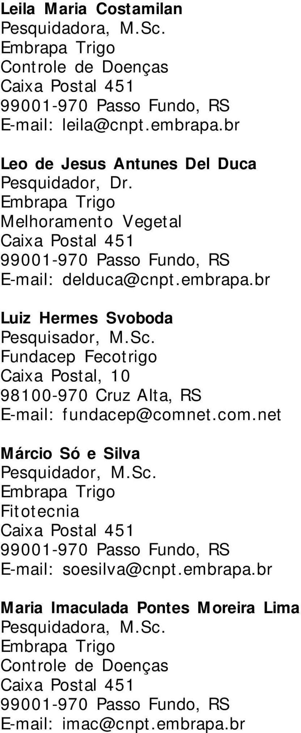 br Luiz Hermes Svoboda Pesquisador, M.Sc. Fundacep Fecotrigo Caixa Postal, 10 98100-970 Cruz Alta, RS E-mail: fundacep@comnet.