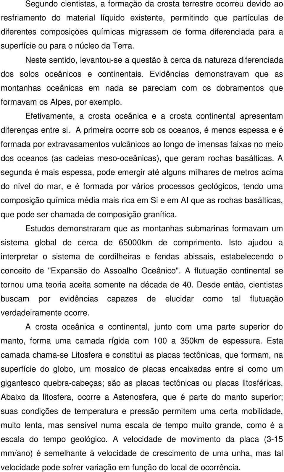 Evidências demonstravam que as montanhas oceânicas em nada se pareciam com os dobramentos que formavam os Alpes, por exemplo.