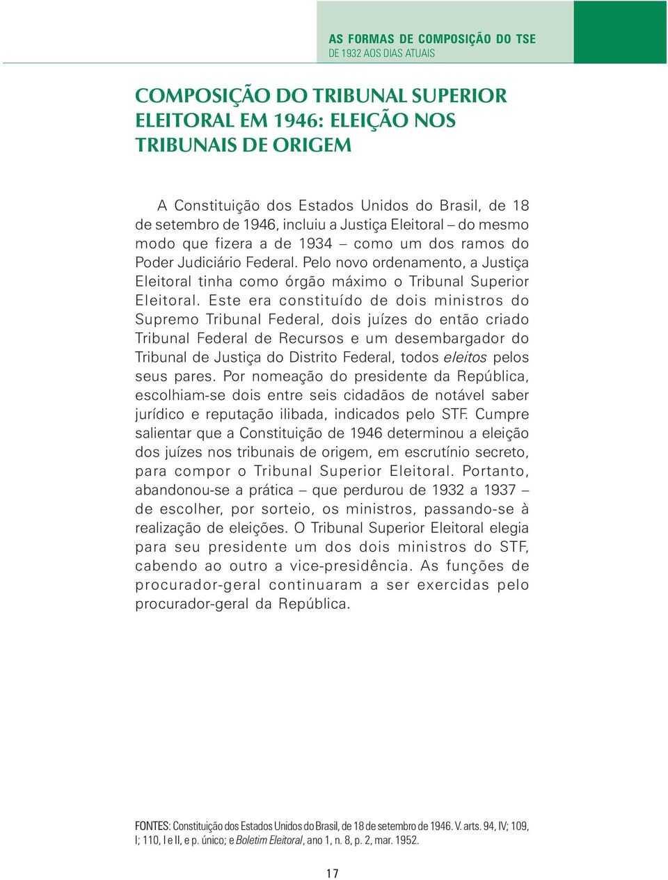 Pelo novo ordenamento, a Justiça Eleitoral tinha como órgão máximo o Tribunal Superior Eleitoral.