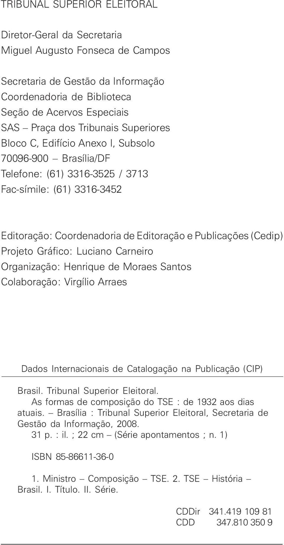 Projeto Gráfico: Luciano Carneiro Organização: Henrique de Moraes Santos Colaboração: Virgílio Arraes Dados Internacionais de Catalogação na Publicação (CIP) Brasil. Tribunal Superior Eleitoral.