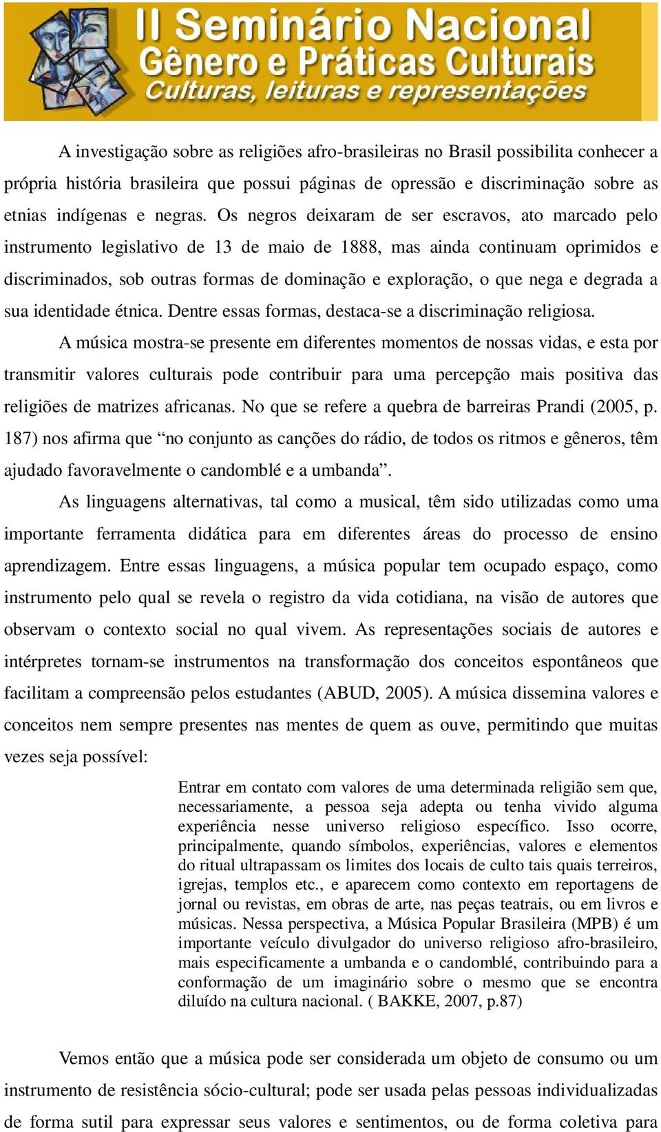 nega e degrada a sua identidade étnica. Dentre essas formas, destaca-se a discriminação religiosa.