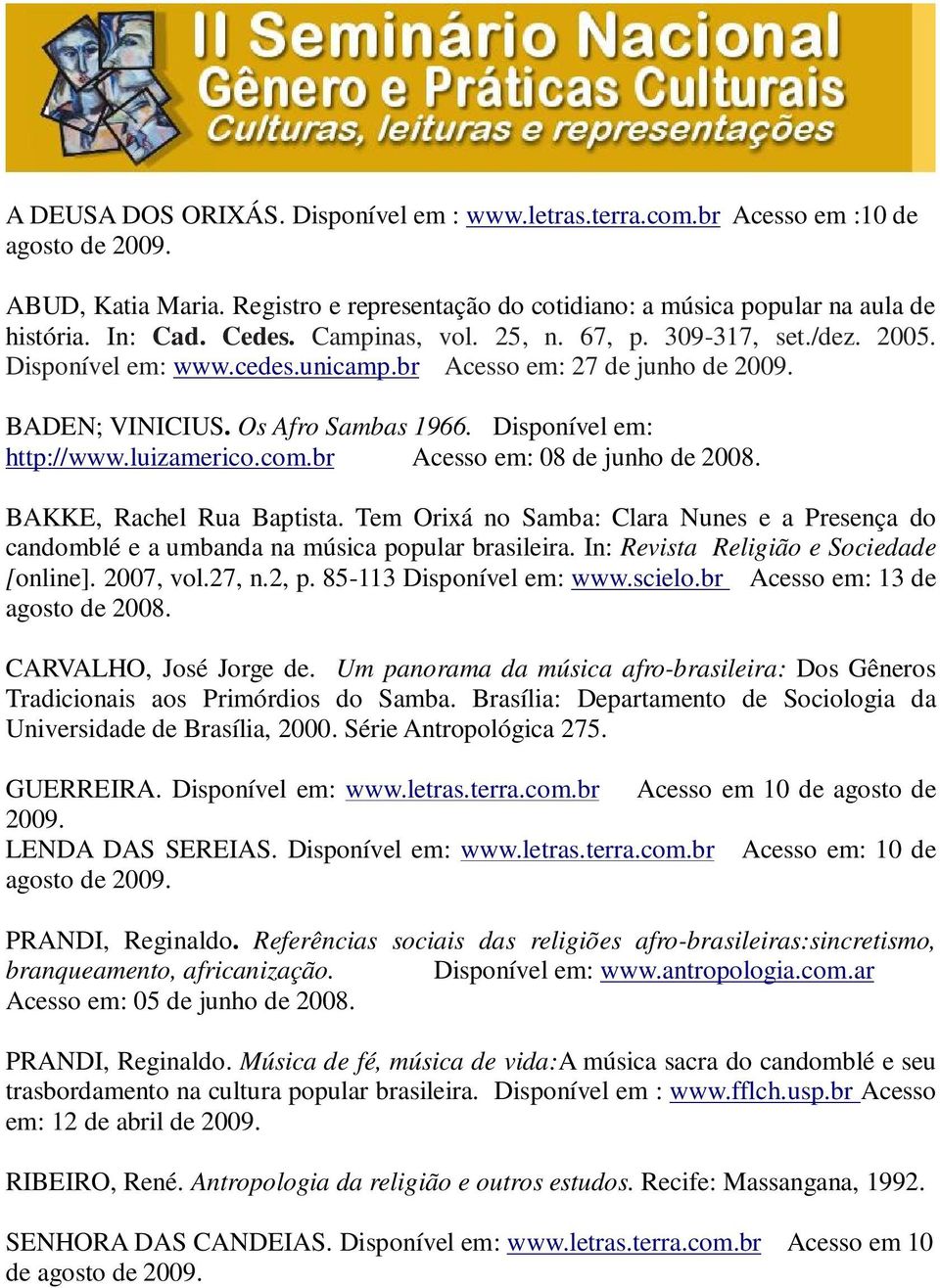 luizamerico.com.br Acesso em: 08 de junho de 2008. BAKKE, Rachel Rua Baptista. Tem Orixá no Samba: Clara Nunes e a Presença do candomblé e a umbanda na música popular brasileira.