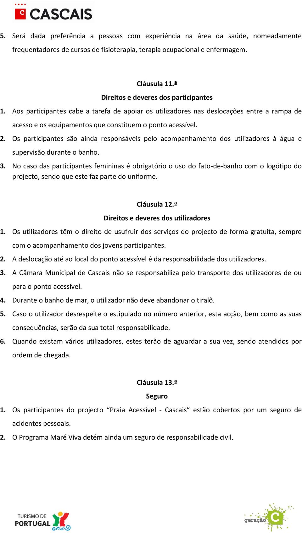 Os participantes são ainda responsáveis pelo acompanhamento dos utilizadores à água e supervisão durante o banho. 3.