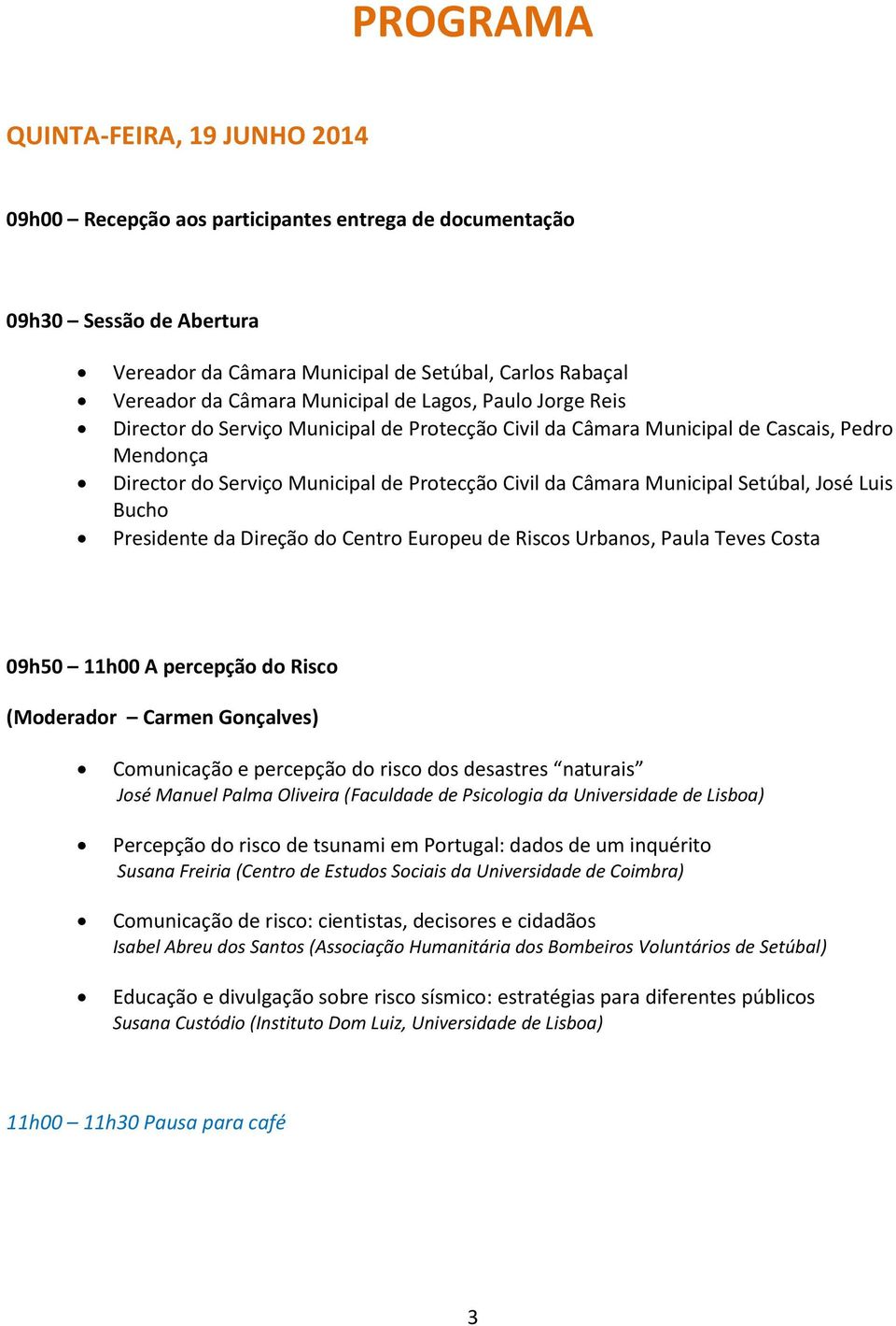 Municipal Setúbal, José Luis Bucho Presidente da Direção do Centro Europeu de Riscos Urbanos, Paula Teves Costa 09h50 11h00 A percepção do Risco (Moderador Carmen Gonçalves) Comunicação e percepção