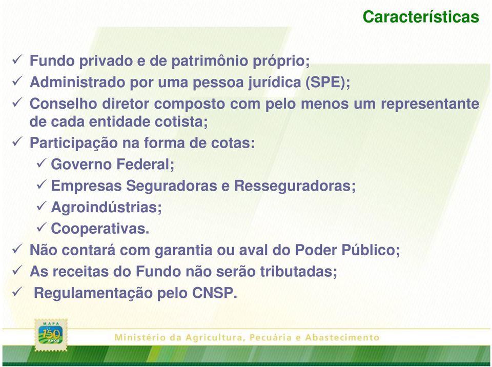 forma de cotas: Governo Federal; Empresas Seguradoras e Resseguradoras; Agroindústrias; Cooperativas.