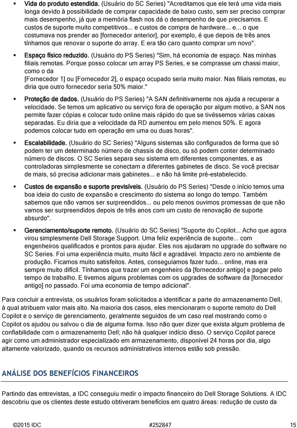 dá o desempenho de que precisamos. E custos de suporte muito competitivos... e 