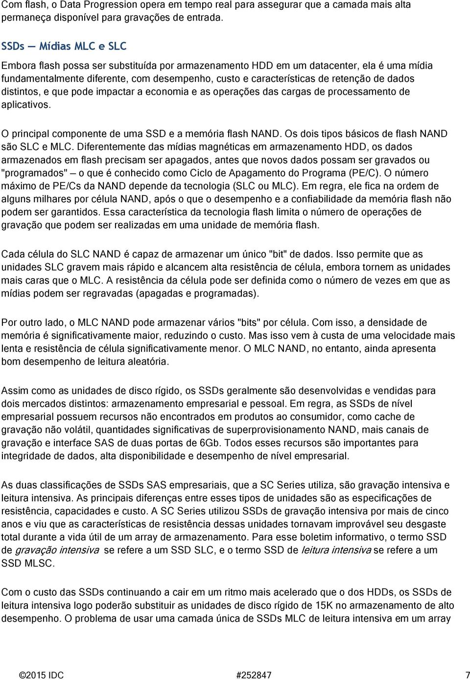 dados distintos, e que pode impactar a economia e as operações das cargas de processamento de aplicativos. O principal componente de uma SSD e a memória flash NAND.