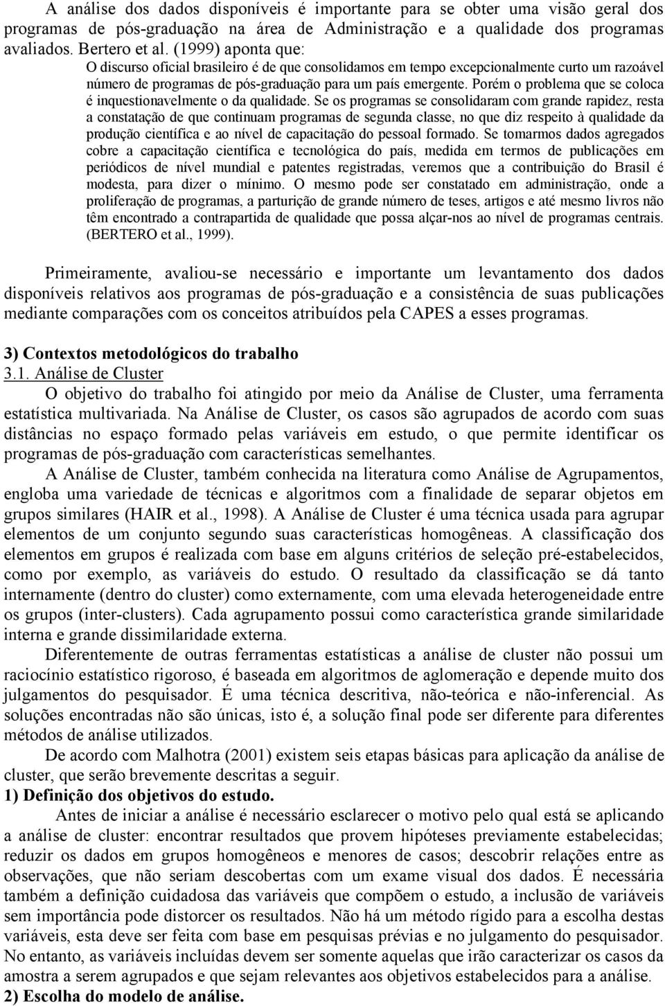 Porém o problema que se coloca é inquestionavelmente o da qualidade.