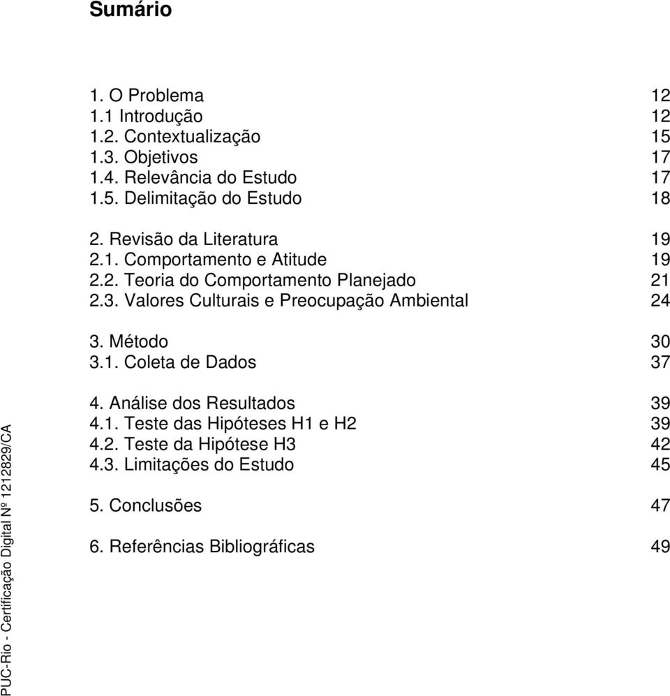 Valores Culturais e Preocupação Ambiental 24 3. Método 30 3.1. Coleta de Dados 37 4. Análise dos Resultados 39 4.1. Teste das Hipóteses H1 e H2 39 4.