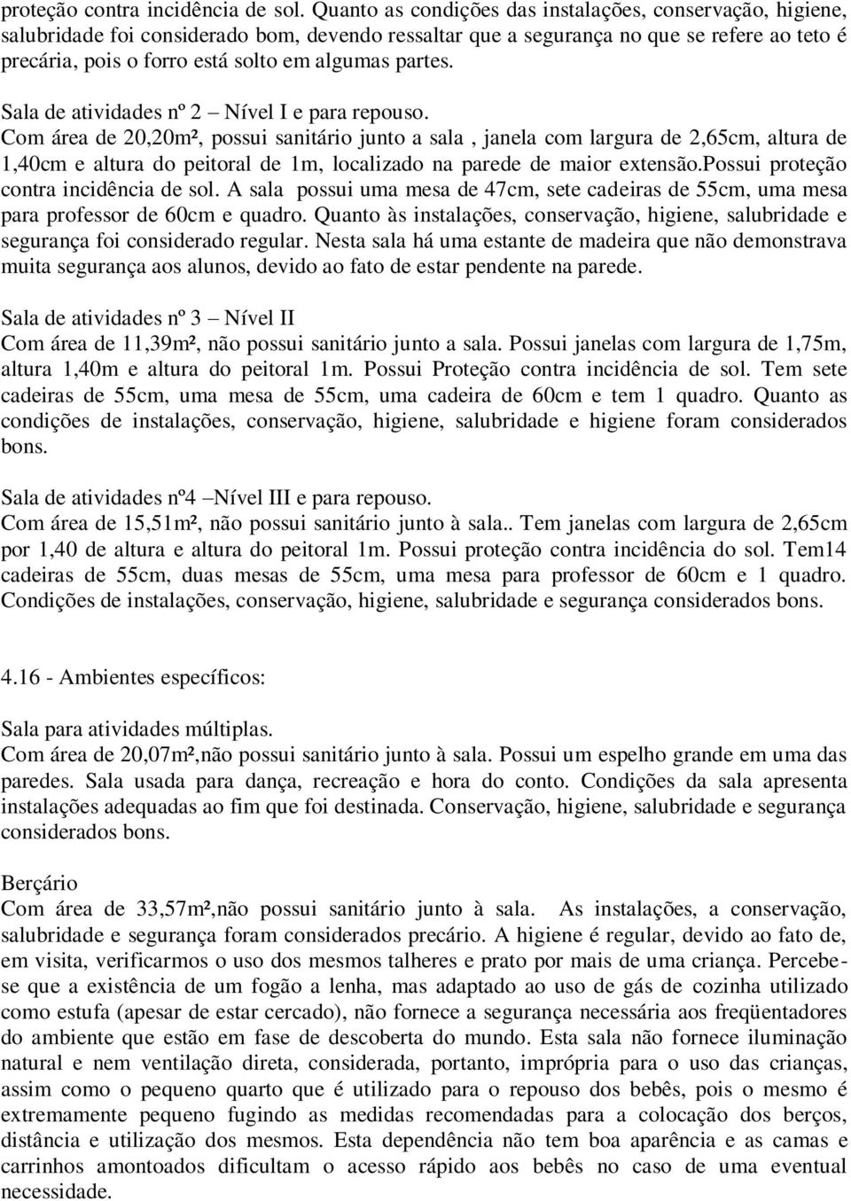 partes. Sala de atividades nº 2 Nível I e para repouso.