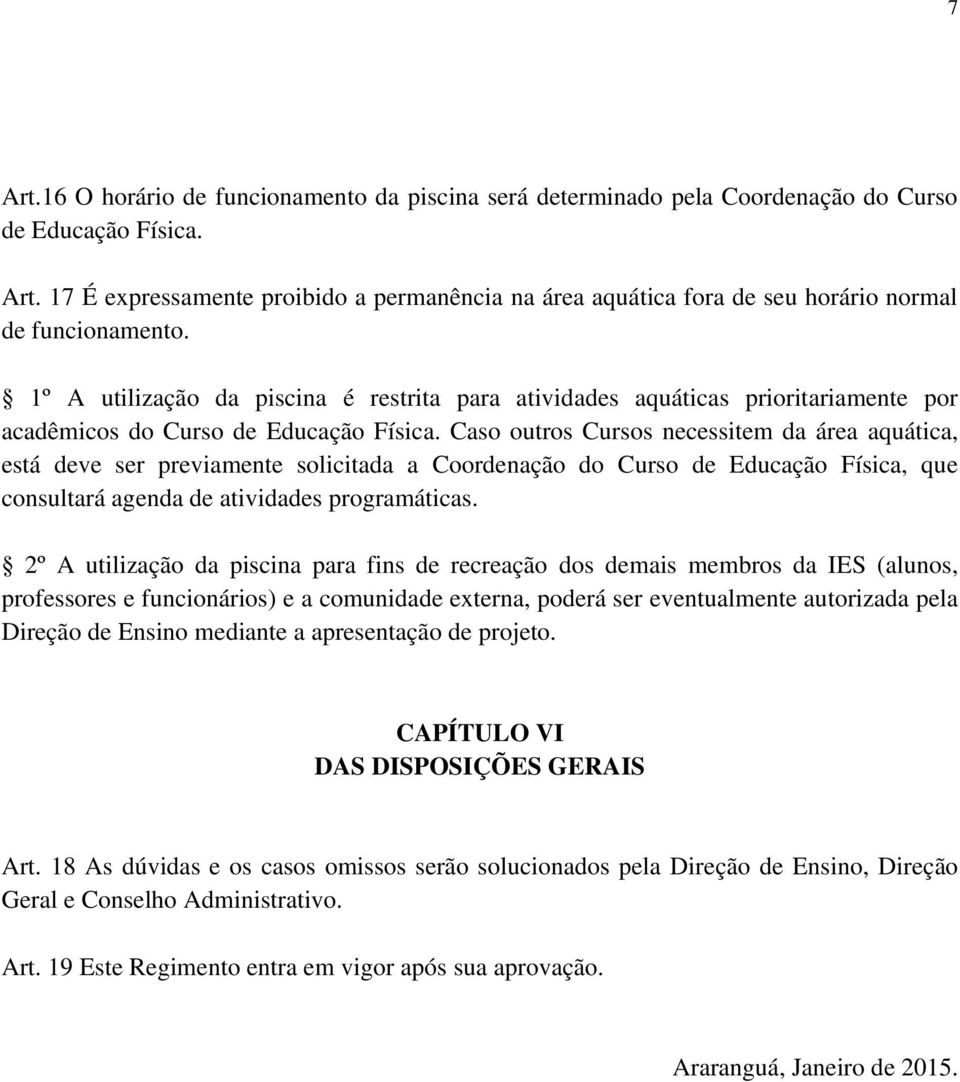 Caso outros Cursos necessitem da área aquática, está deve ser previamente solicitada a Coordenação do Curso de Educação Física, que consultará agenda de atividades programáticas.