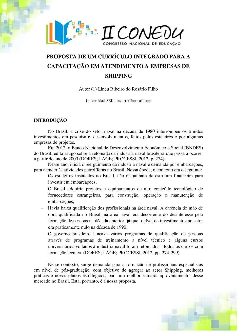 Em 2012, o Banco Nacional de Desenvolvimento Econômico e Social (BNDES) do Brasil, edita artigo sobre a retomada da indústria naval brasileira que passa a ocorrer a partir do ano de 2000 (DORES;