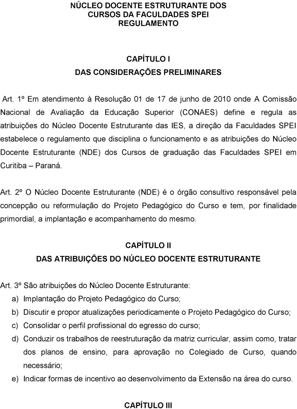 direção da Faculdades SPEI estabelece o regulamento que disciplina o funcionamento e as atribuições do Núcleo Docente Estruturante (NDE) dos Cursos de graduação das Faculdades SPEI em Curitiba Paraná.